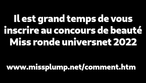 Il est grand temps de vous inscrire au concours de beaut Miss ronde universnet 2022.