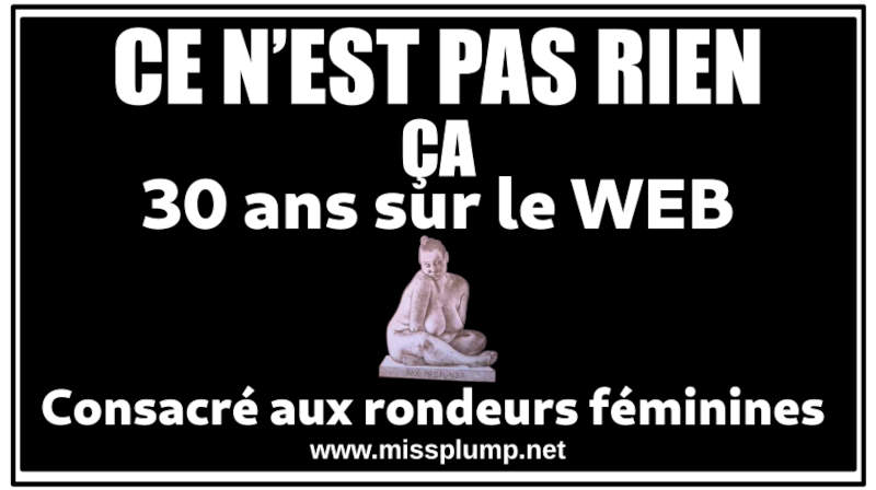 C'EST QUELQUE CHOSE ÇA 30 ans sur le WEB Consacré aux rondeurs féminines