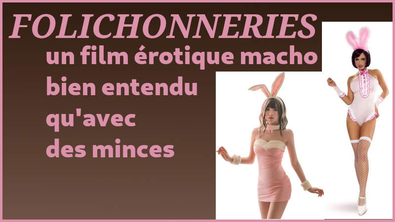 Folichonneries un film �rotique macho bien entendu qu'avec des minces